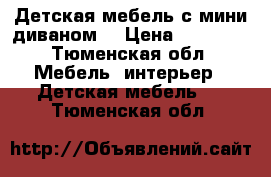 Детская мебель с мини-диваном. › Цена ­ 12 000 - Тюменская обл. Мебель, интерьер » Детская мебель   . Тюменская обл.